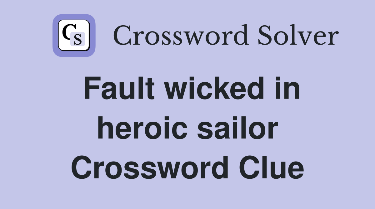 Fault wicked in heroic sailor Crossword Clue