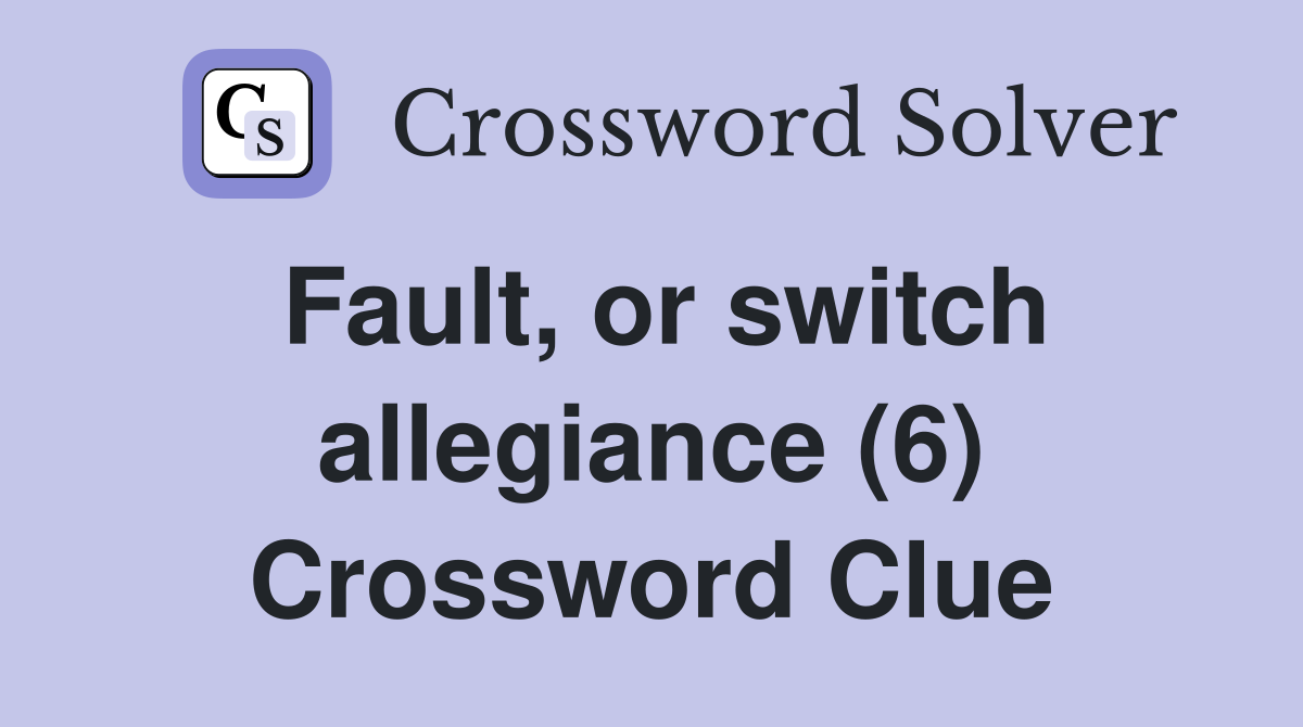 Fault, or switch allegiance (6) Crossword Clue