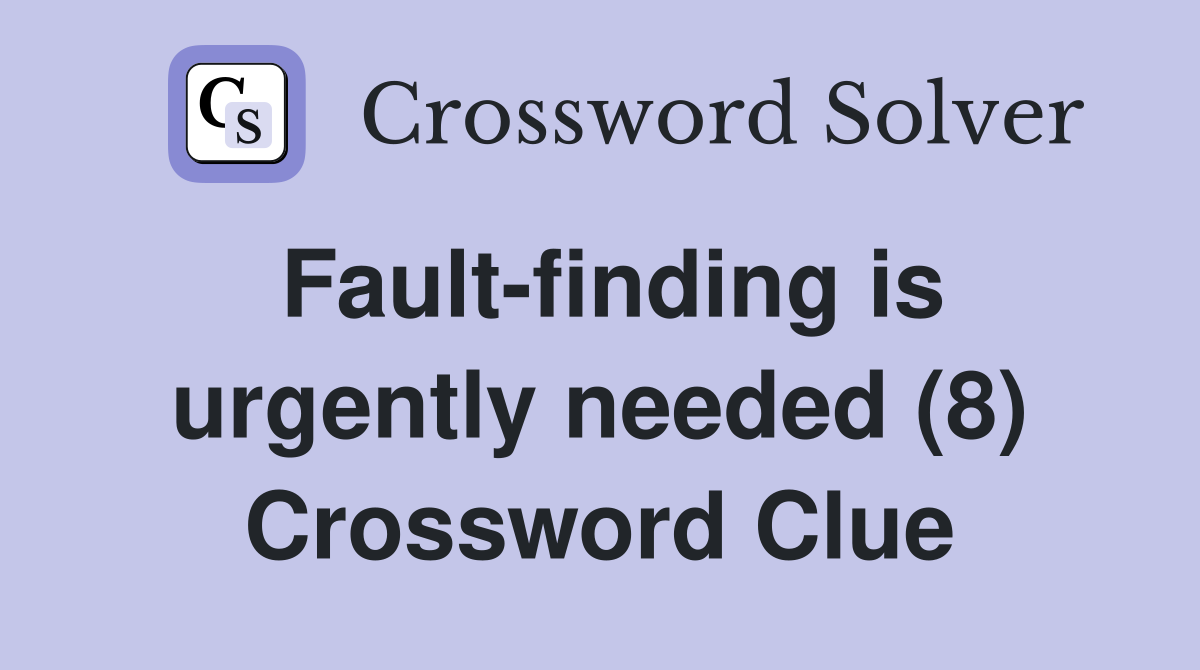 Fault-finding is urgently needed (8) Crossword Clue