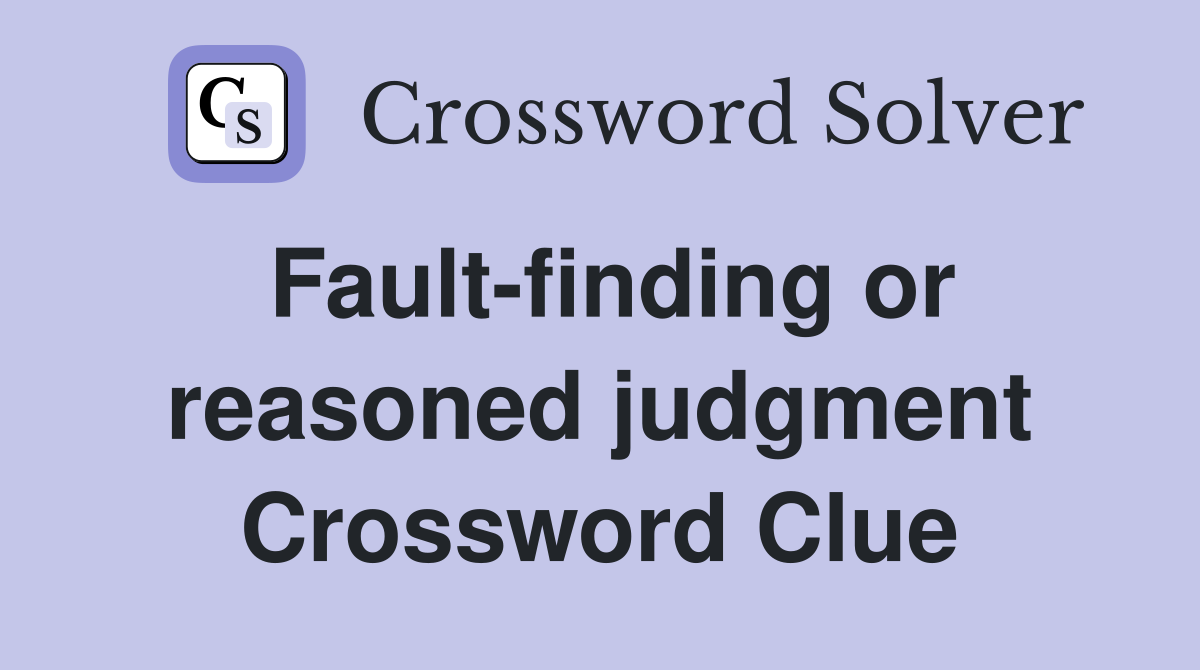 Fault-finding or reasoned judgment Crossword Clue