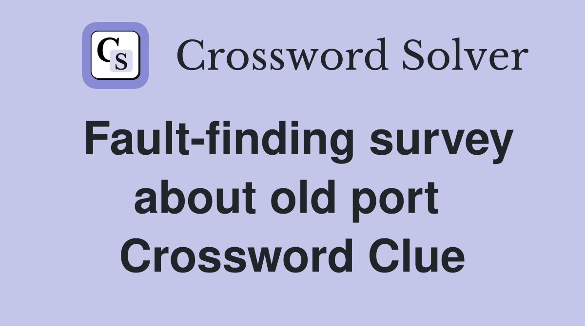 Fault-finding survey about old port  Crossword Clue