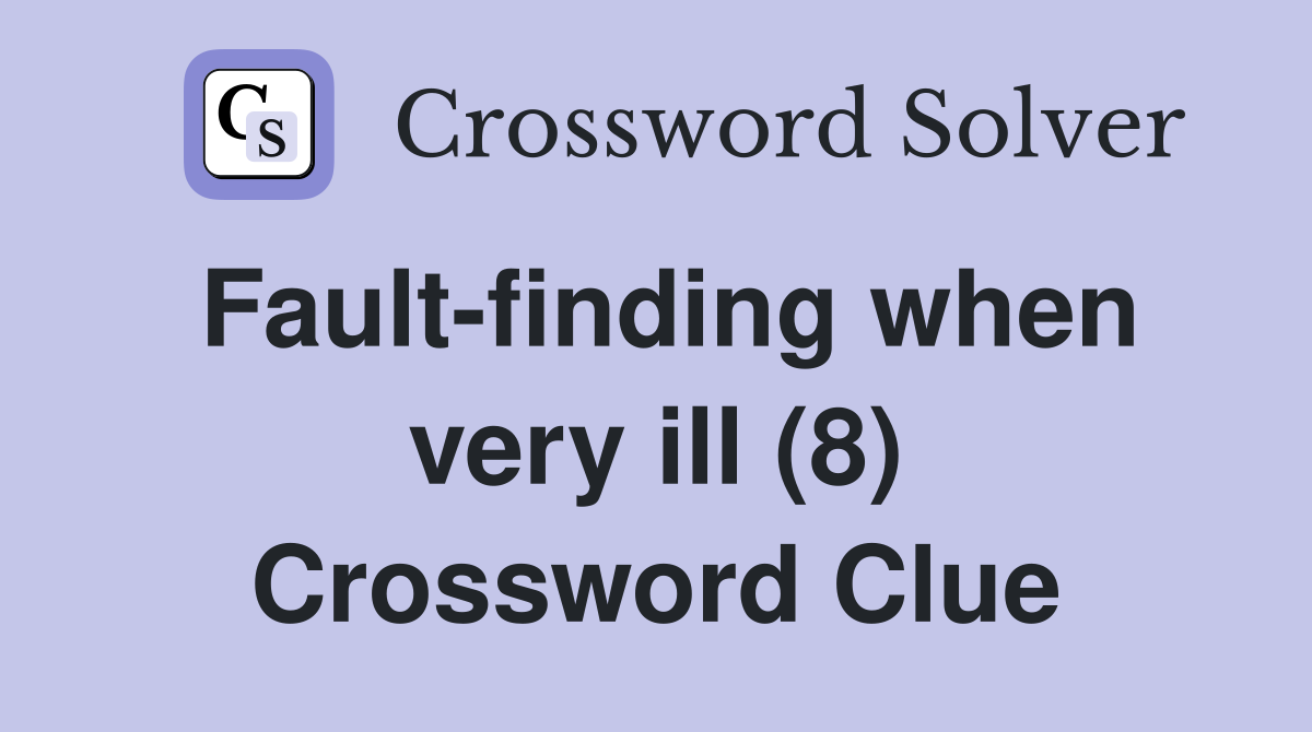 Fault-finding when very ill (8) Crossword Clue