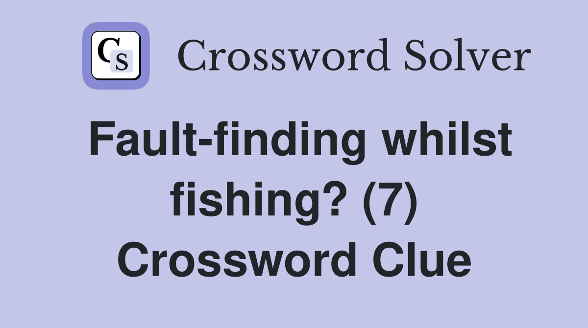 Fault-finding whilst fishing? (7) Crossword Clue