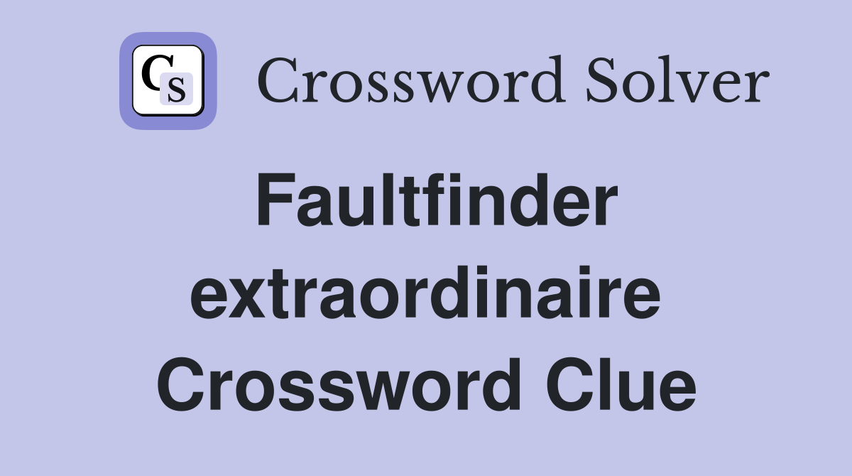 Faultfinder extraordinaire Crossword Clue