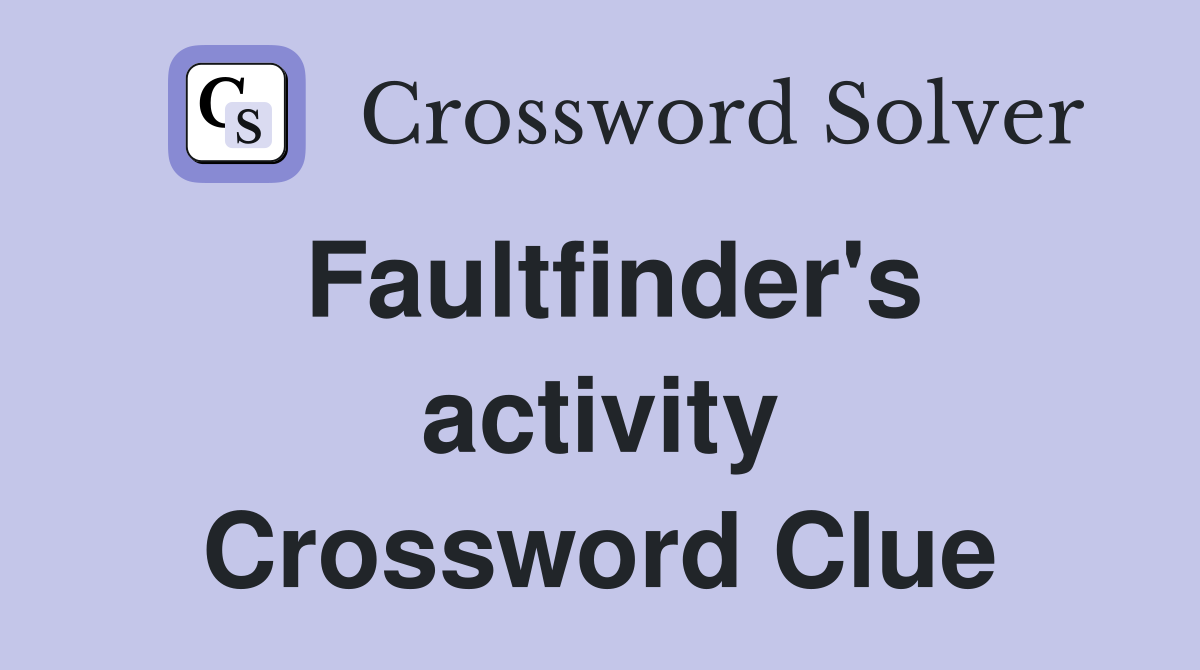 Faultfinder's activity Crossword Clue