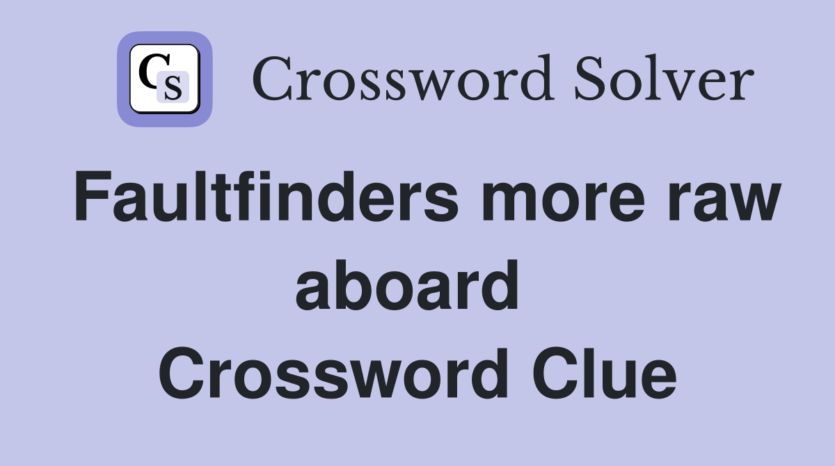 Faultfinders more raw aboard  Crossword Clue