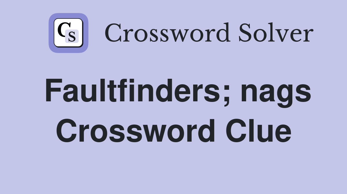 Faultfinders; nags Crossword Clue