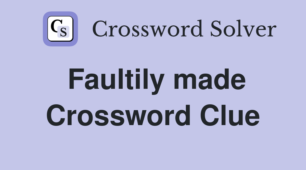 Faultily made Crossword Clue