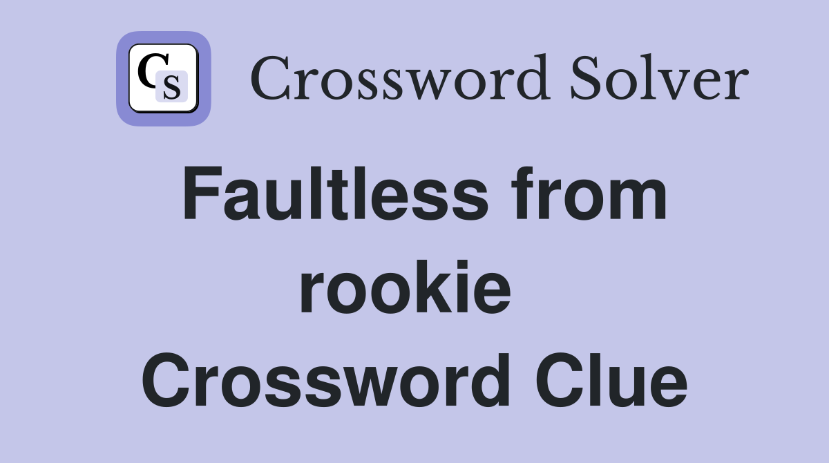 Faultless from rookie  Crossword Clue