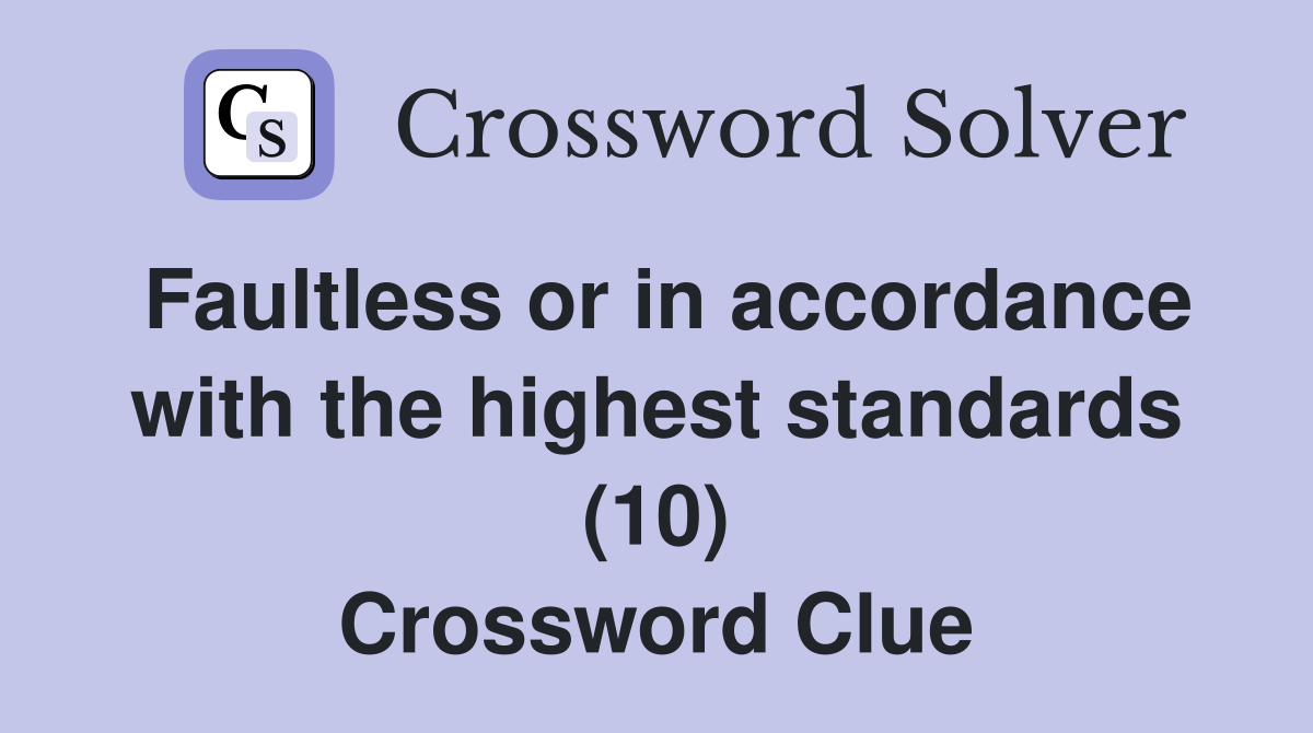 Faultless or in accordance with the highest standards (10) Crossword Clue