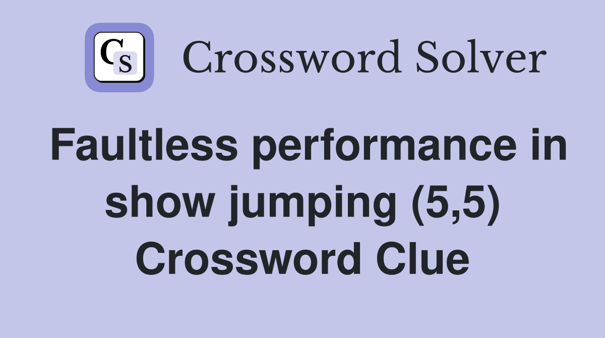Faultless performance in show jumping (5,5) Crossword Clue