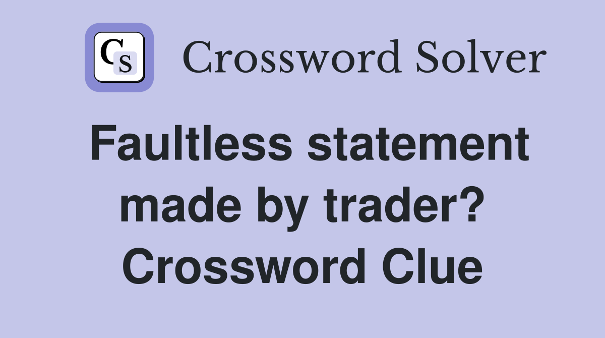 Faultless statement made by trader? Crossword Clue