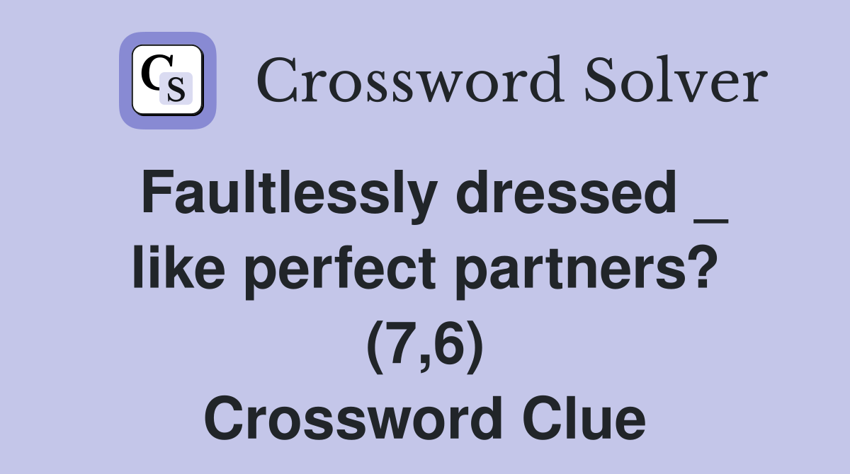 Faultlessly dressed _ like perfect partners? (7,6) Crossword Clue