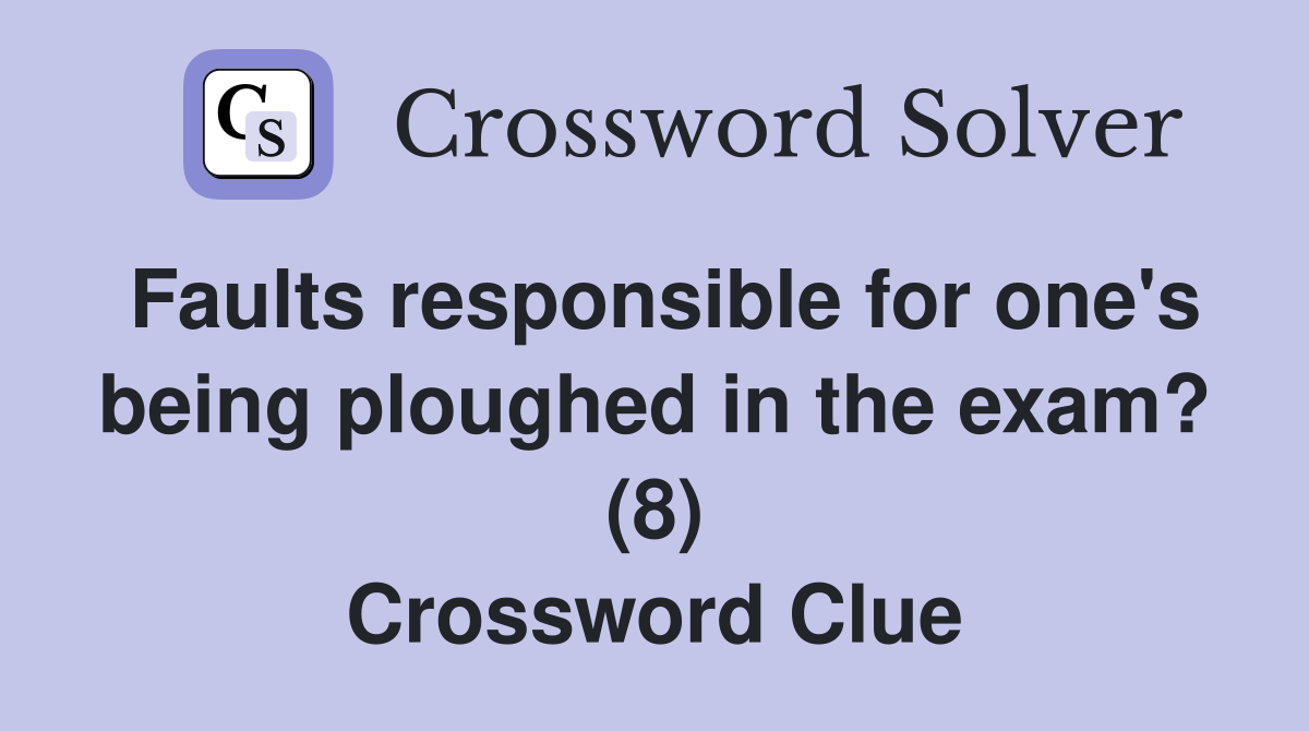 Faults responsible for one's being ploughed in the exam? (8) Crossword Clue