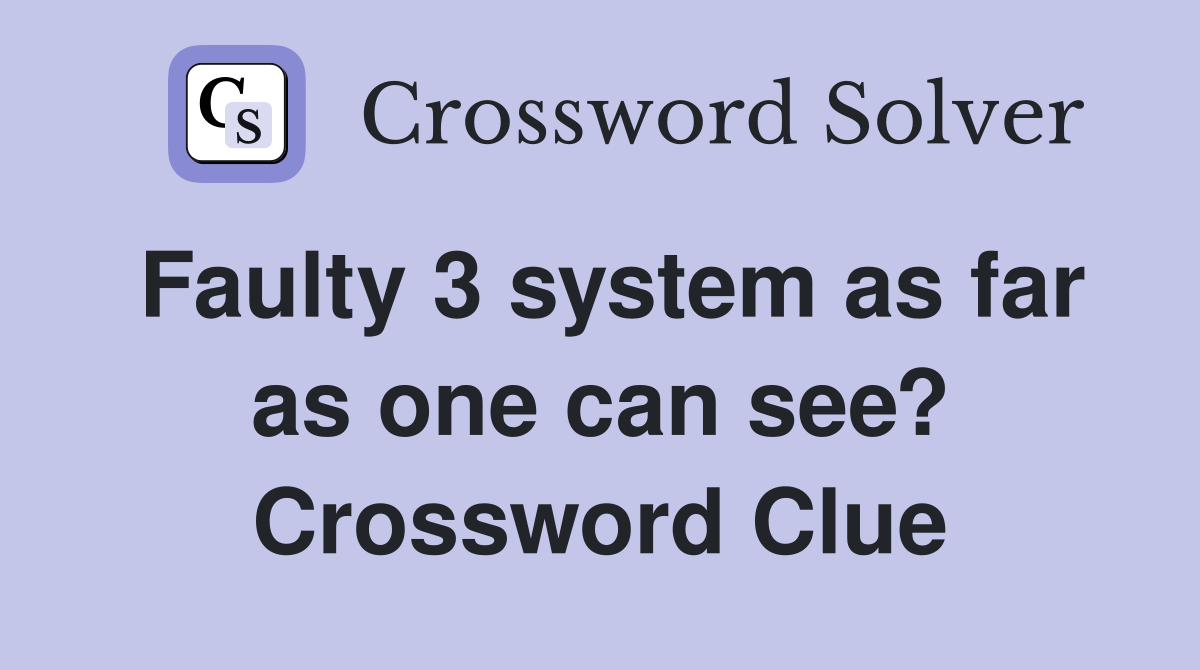 Faulty 3 system as far as one can see? Crossword Clue