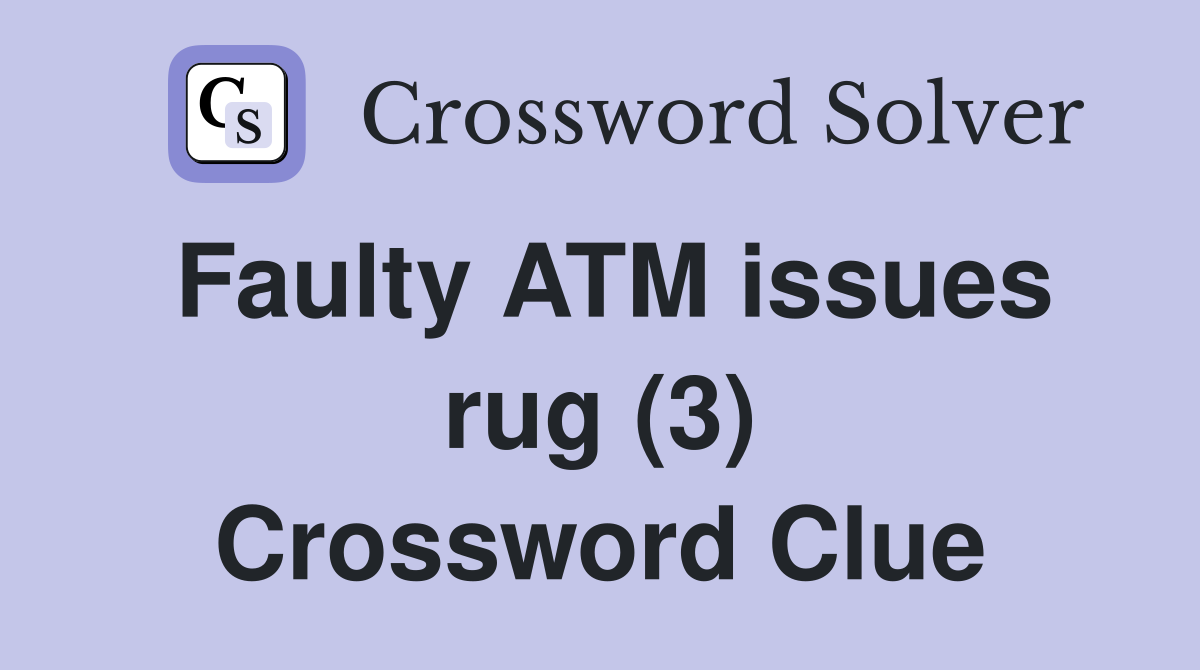Faulty ATM issues rug (3) Crossword Clue
