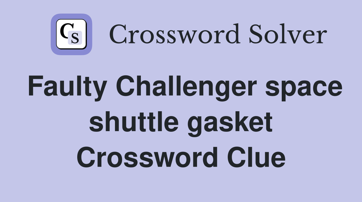 Faulty Challenger space shuttle gasket Crossword Clue