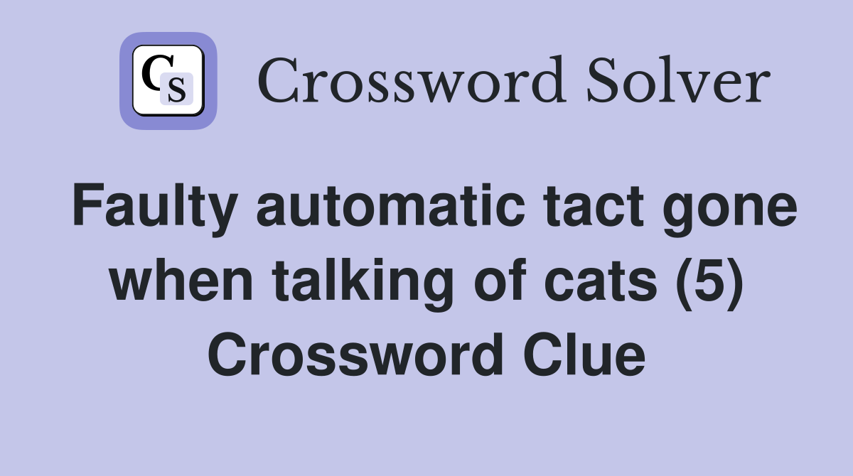Faulty automatic tact gone when talking of cats (5) Crossword Clue