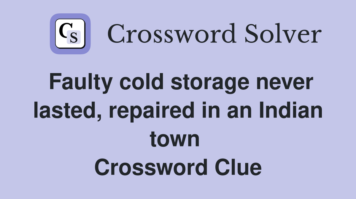 Faulty cold storage never lasted, repaired in an Indian town  Crossword Clue