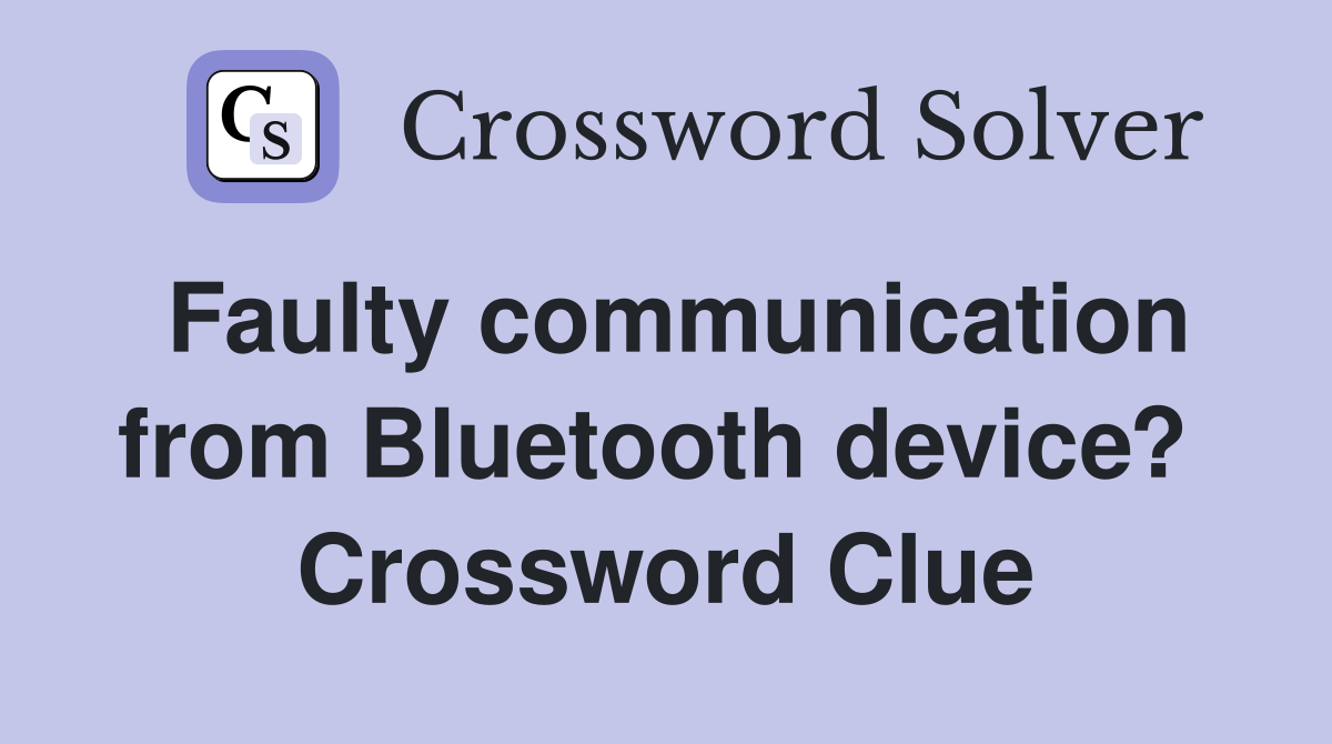 Faulty communication from Bluetooth device?  Crossword Clue