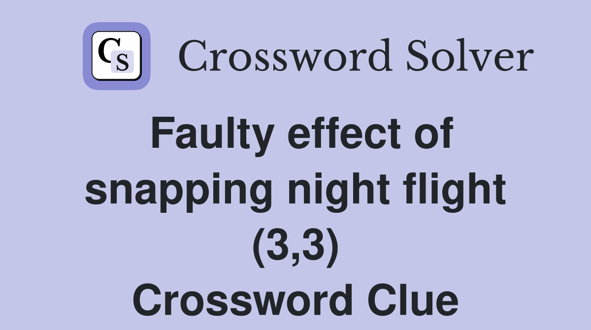 Faulty effect of snapping night flight (3,3) Crossword Clue