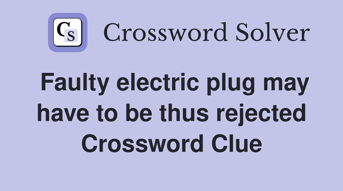 Faulty electric plug may have to be thus rejected Crossword Clue