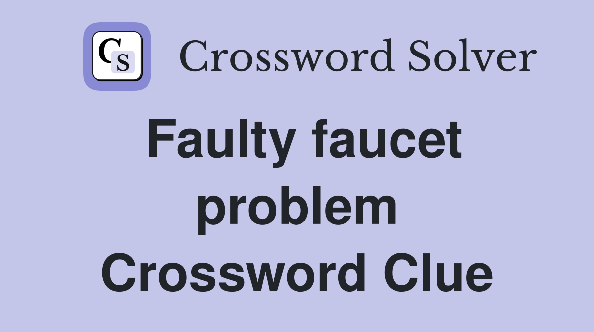 Faulty faucet problem Crossword Clue