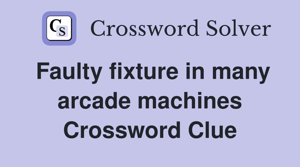 Faulty fixture in many arcade machines Crossword Clue
