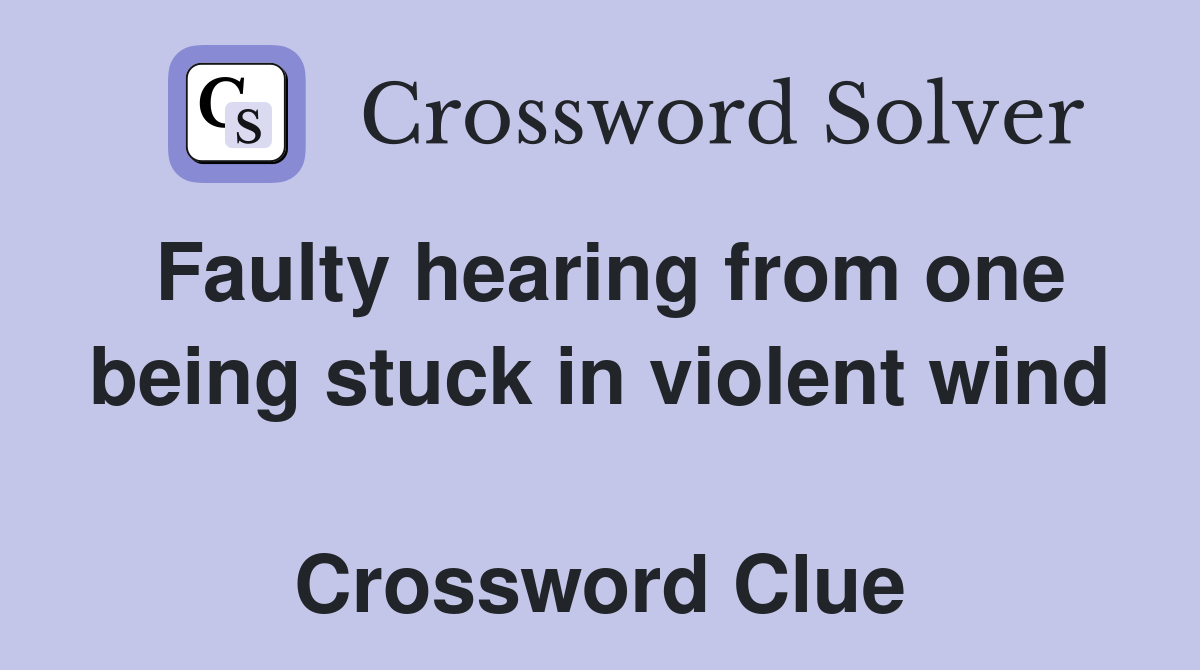 Faulty hearing from one being stuck in violent wind  Crossword Clue
