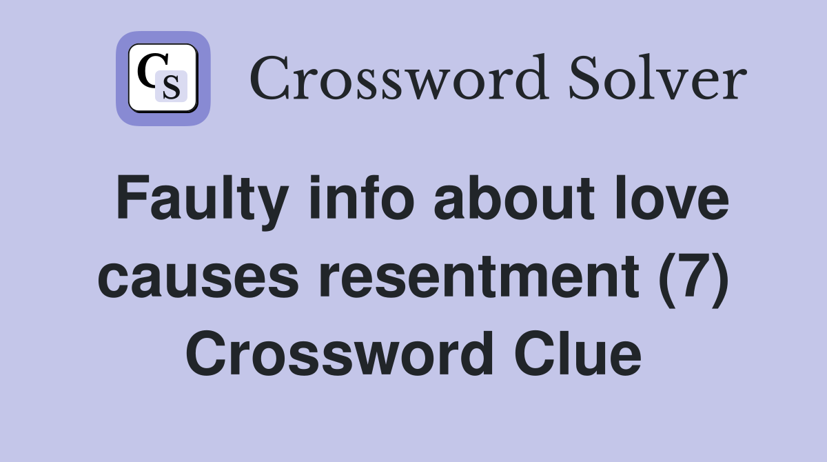 Faulty info about love causes resentment (7) Crossword Clue