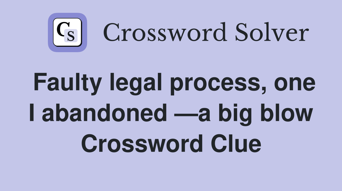 Faulty legal process, one I abandoned —a big blow Crossword Clue