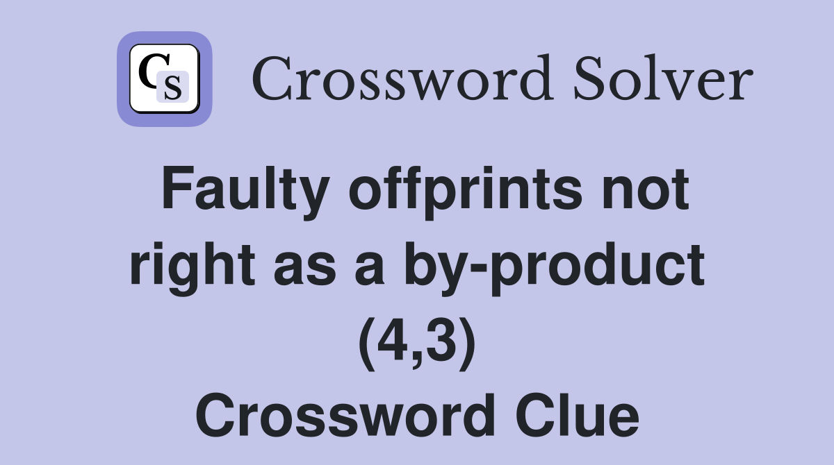 Faulty offprints not right as a by-product (4,3) Crossword Clue