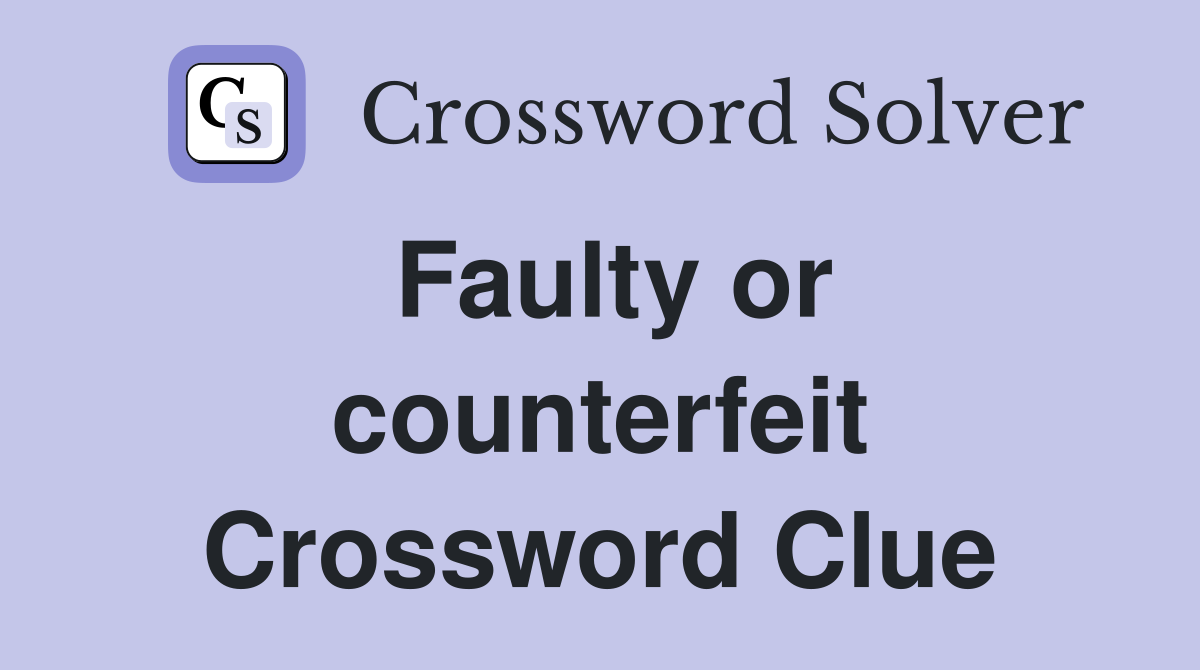 Faulty or counterfeit Crossword Clue