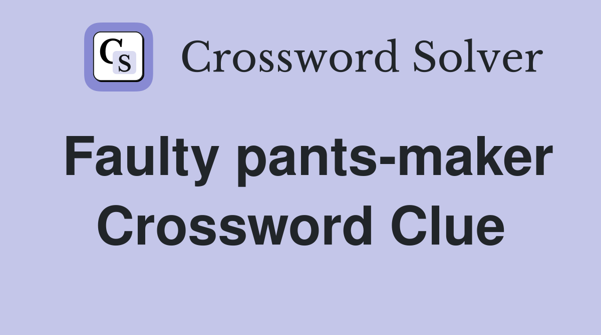 Faulty pants-maker Crossword Clue