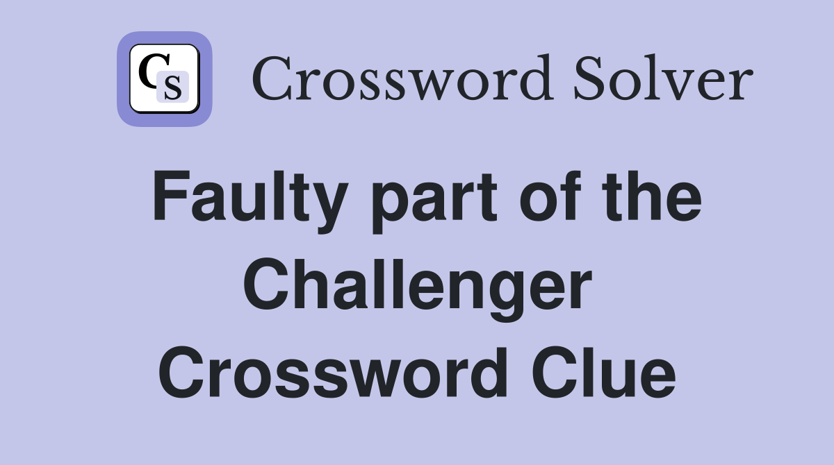Faulty part of the Challenger Crossword Clue