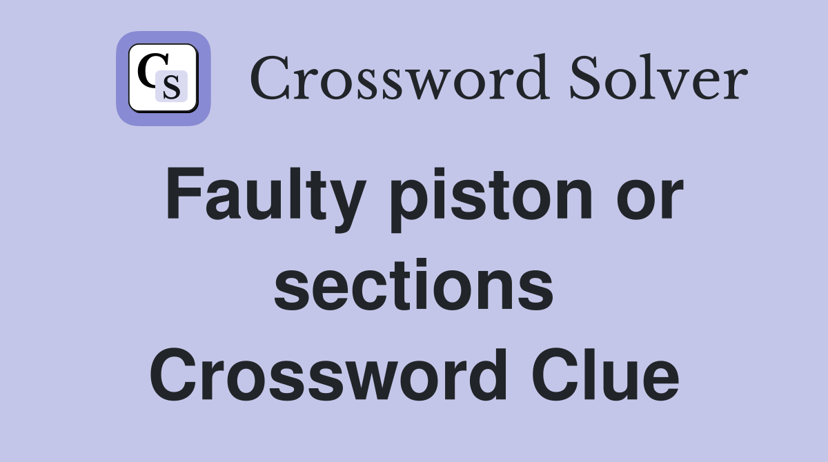 Faulty piston or sections Crossword Clue