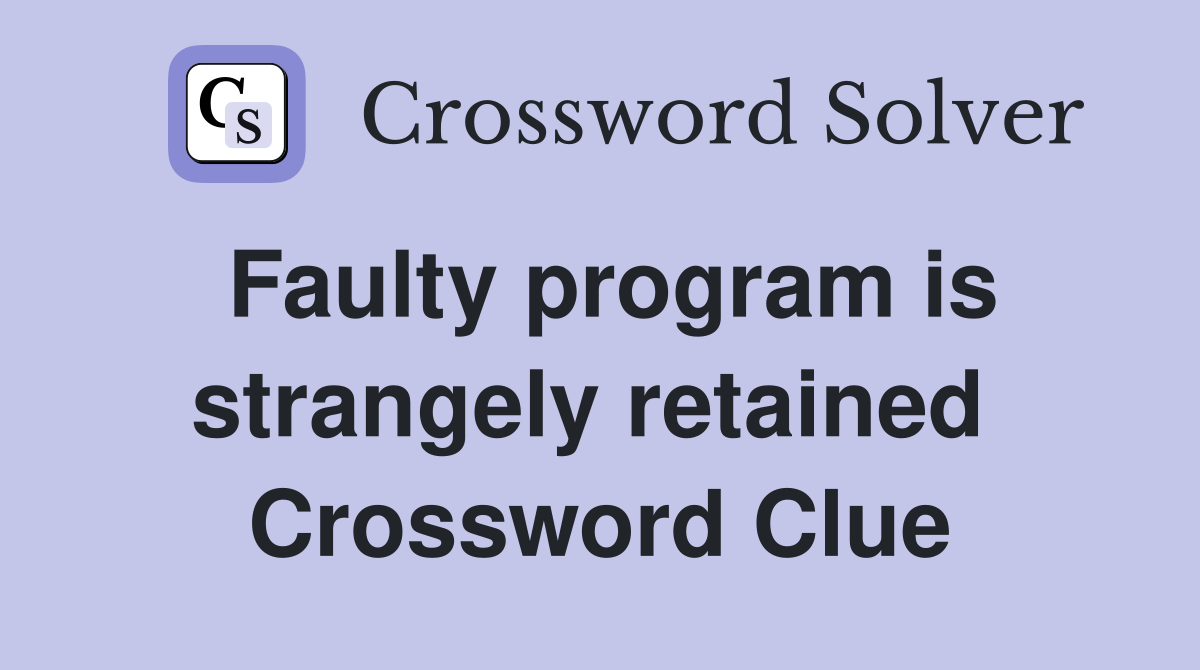 Faulty program is strangely retained  Crossword Clue