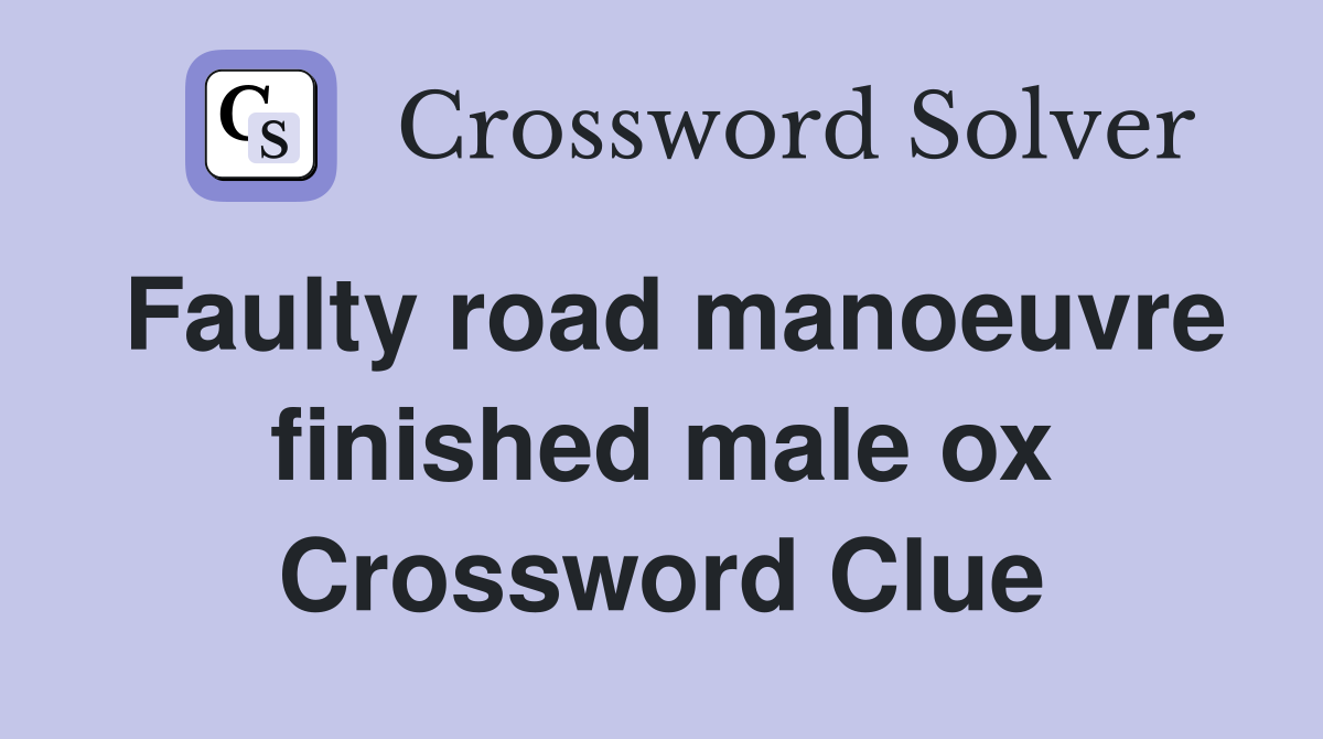 Faulty road manoeuvre finished male ox Crossword Clue