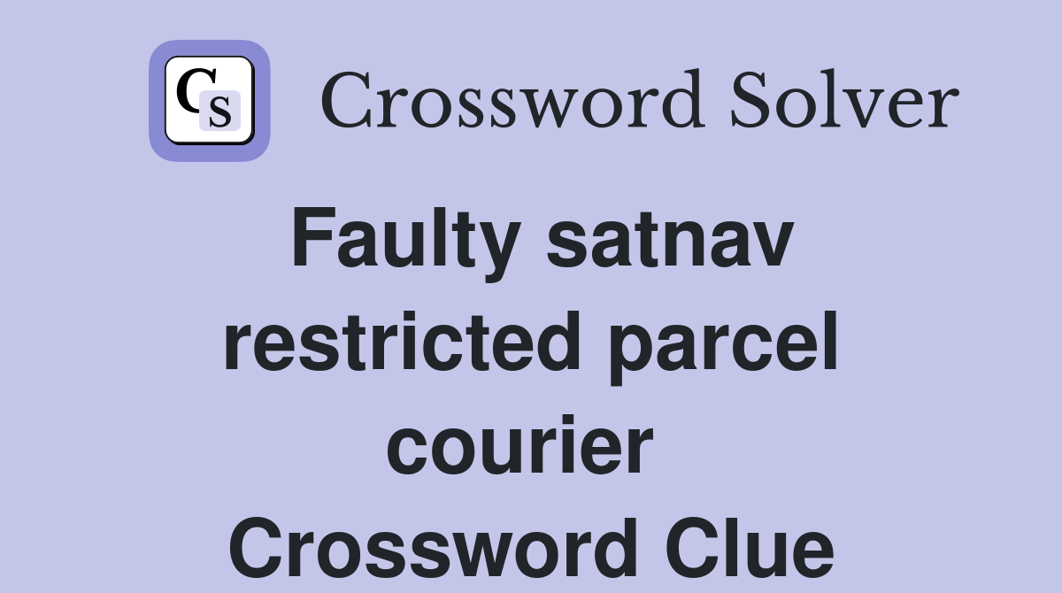 Faulty satnav restricted parcel courier  Crossword Clue