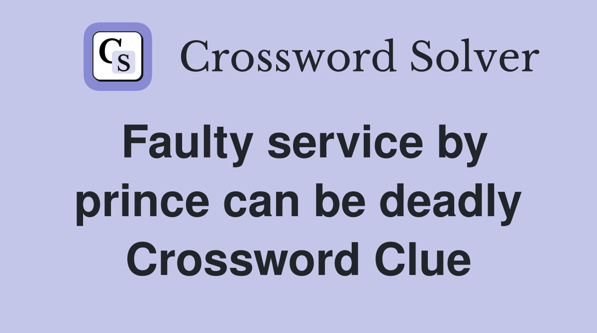 Faulty service by prince can be deadly Crossword Clue