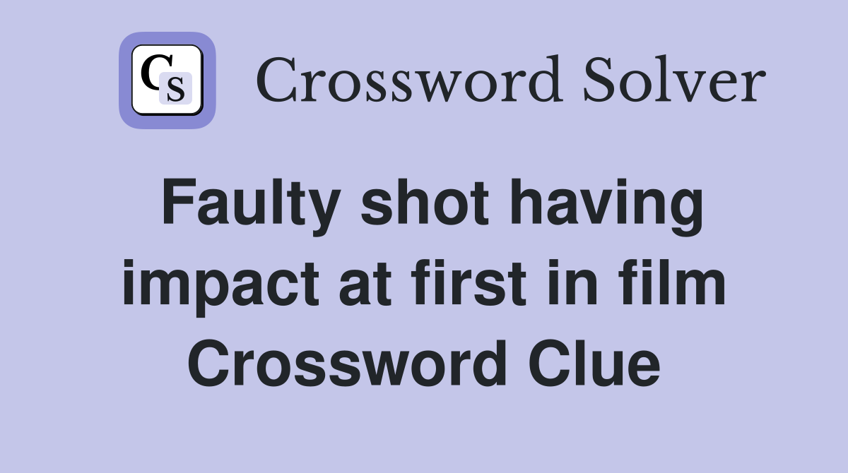 Faulty shot having impact at first in film Crossword Clue