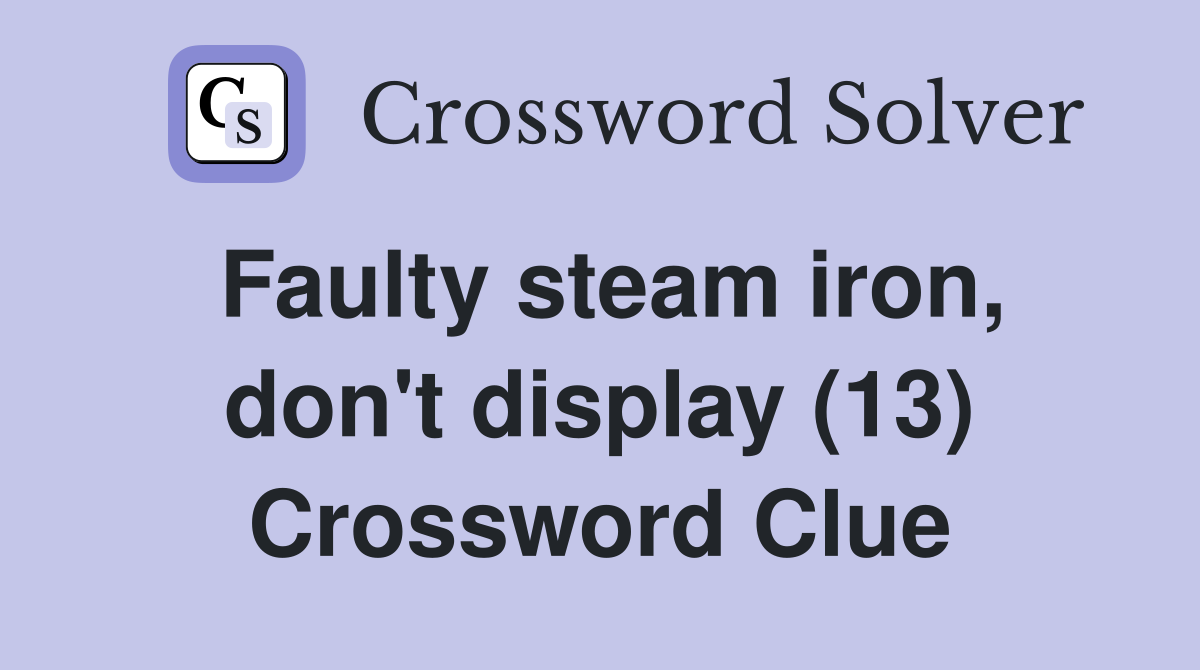 Faulty steam iron, don't display (13) Crossword Clue