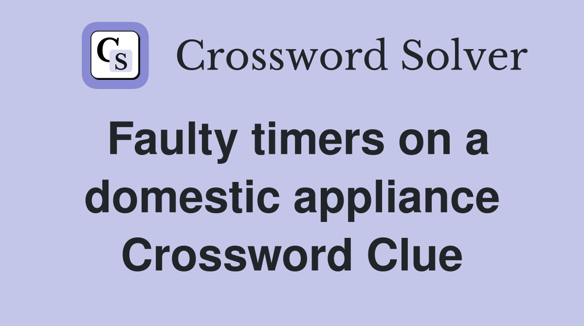 Faulty timers on a domestic appliance Crossword Clue