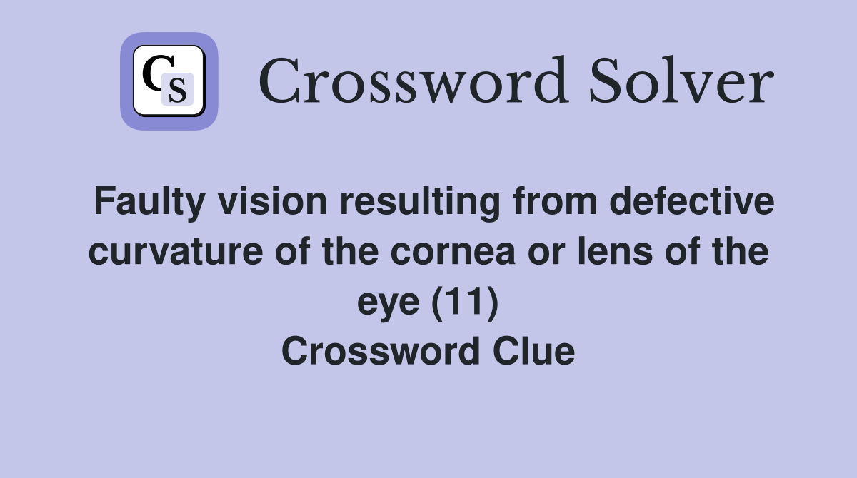 Faulty vision resulting from defective curvature of the cornea or lens of the eye (11) Crossword Clue