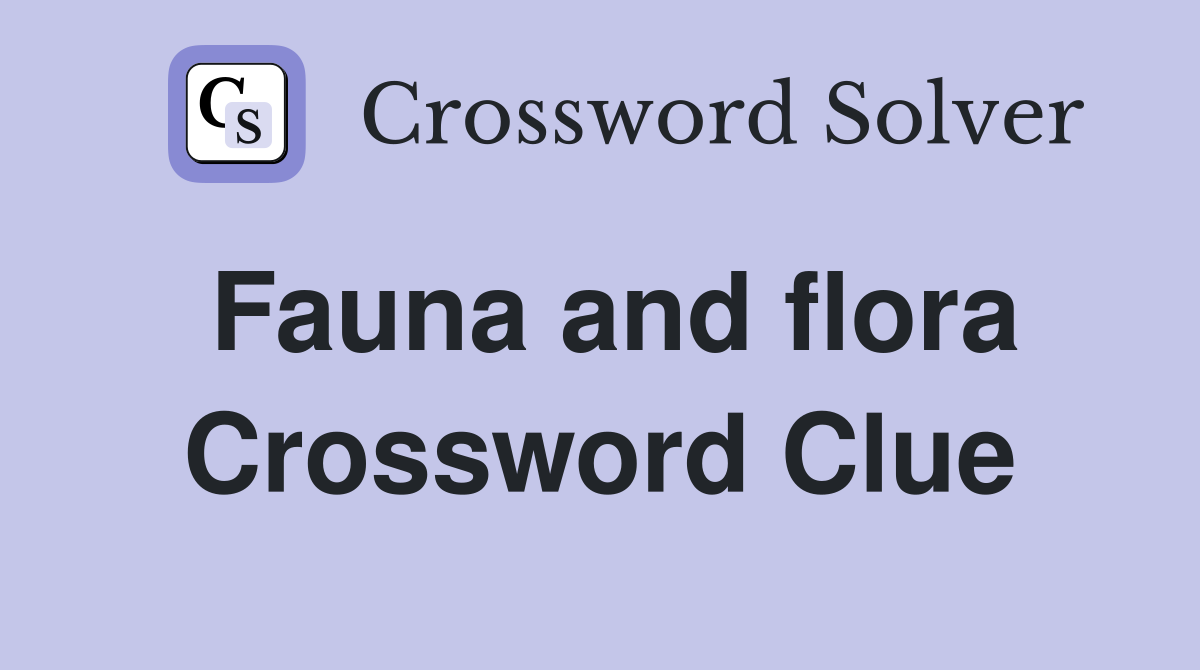 Fauna and flora Crossword Clue