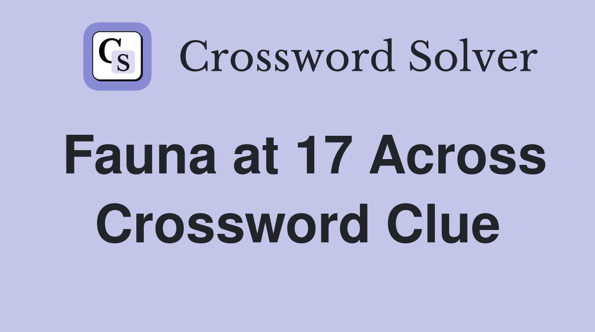 Fauna at 17 Across Crossword Clue