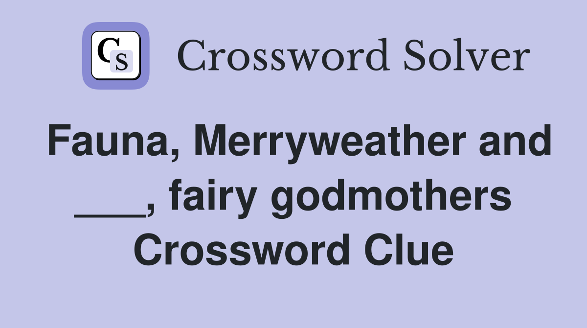 Fauna, Merryweather and ___, fairy godmothers Crossword Clue