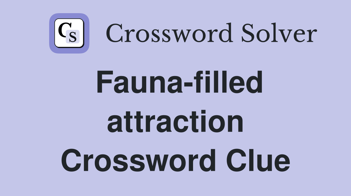 Fauna-filled attraction Crossword Clue