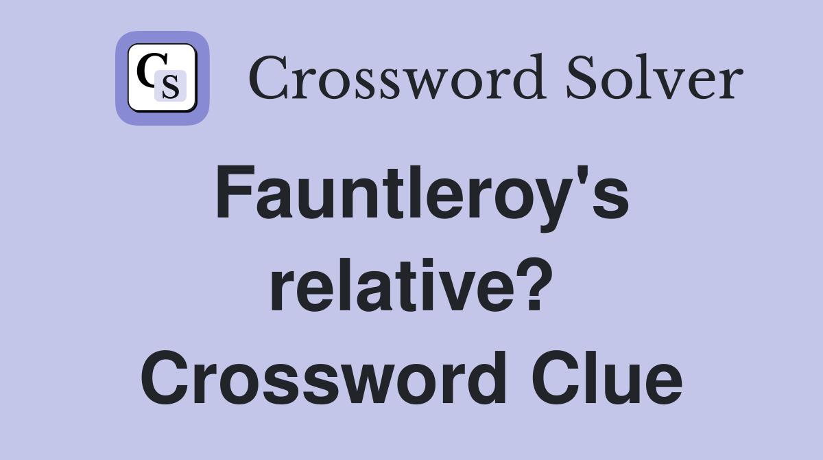 Fauntleroy's relative? Crossword Clue