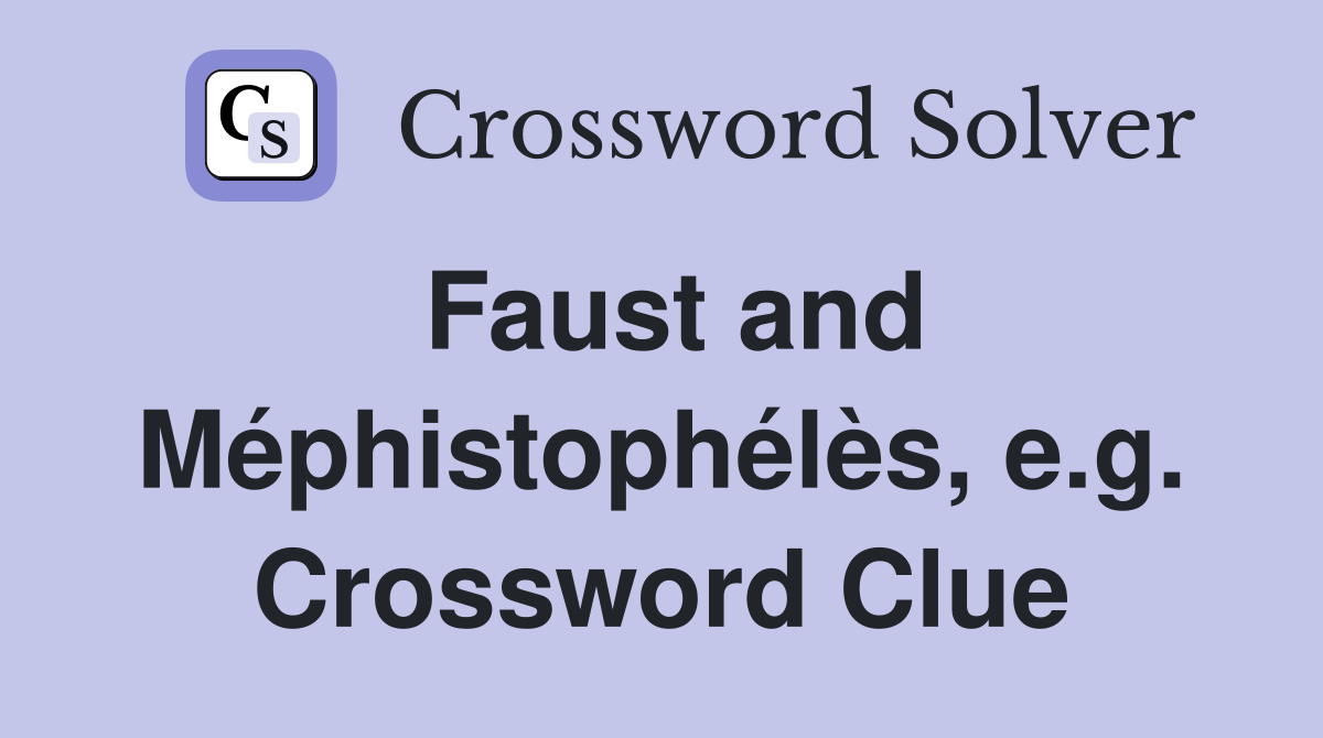 Faust and Méphistophélès, e.g. Crossword Clue